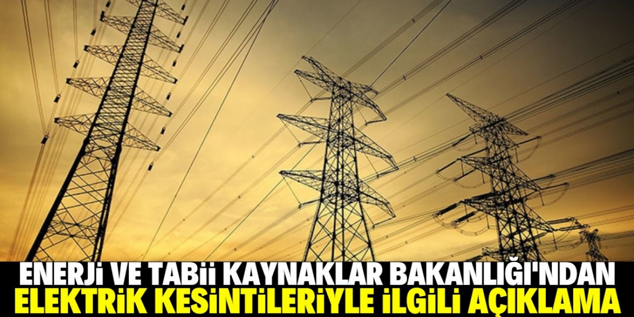 Enerji Bakanlığı'ndan elektrik kesintisi açıklaması