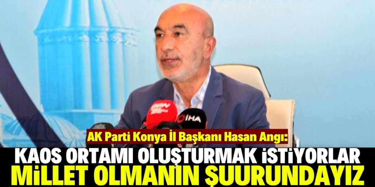 Angı: Kaos ortamı oluşturmak istiyorlar