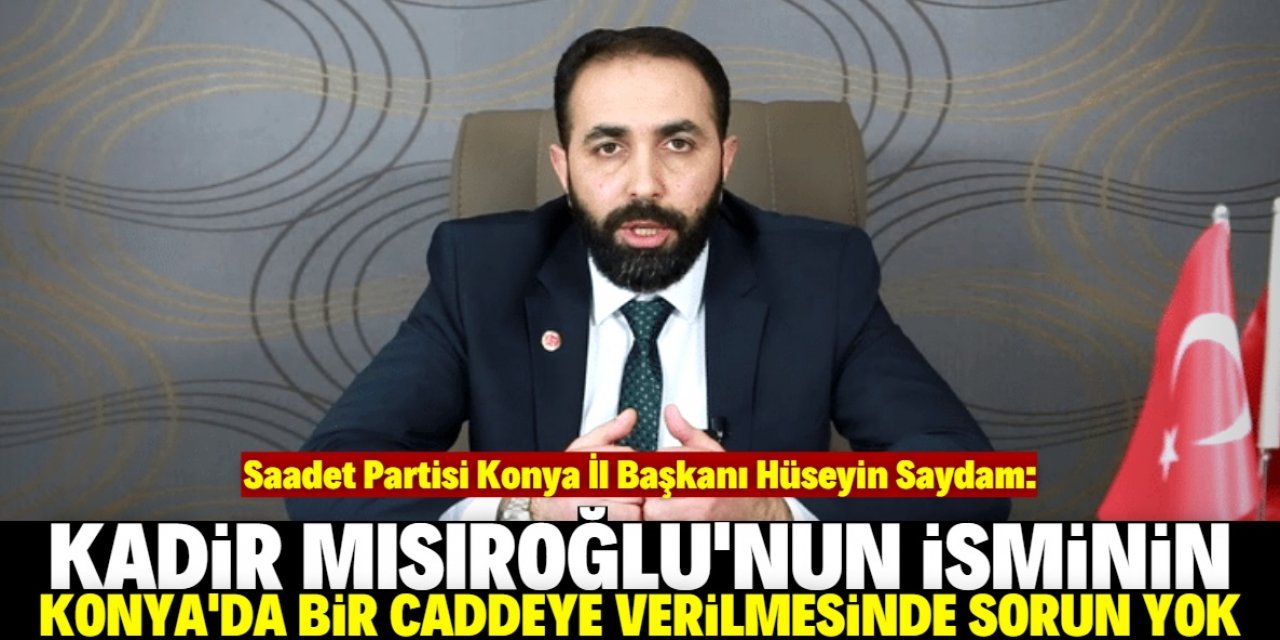 Saadet Partisi Konya'dan Mısıroğlu açıklaması: İsmi caddeye verilebilir