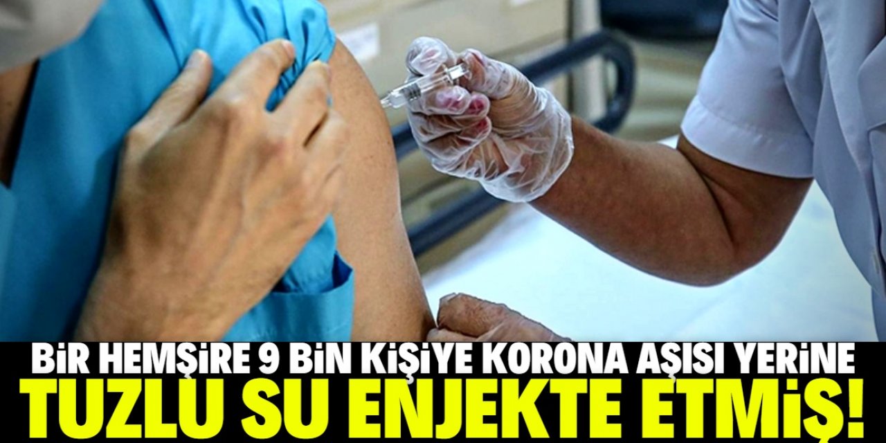 9 bin kişiye Covid-19 aşısı yerine tuzlu su enjekte etmiş