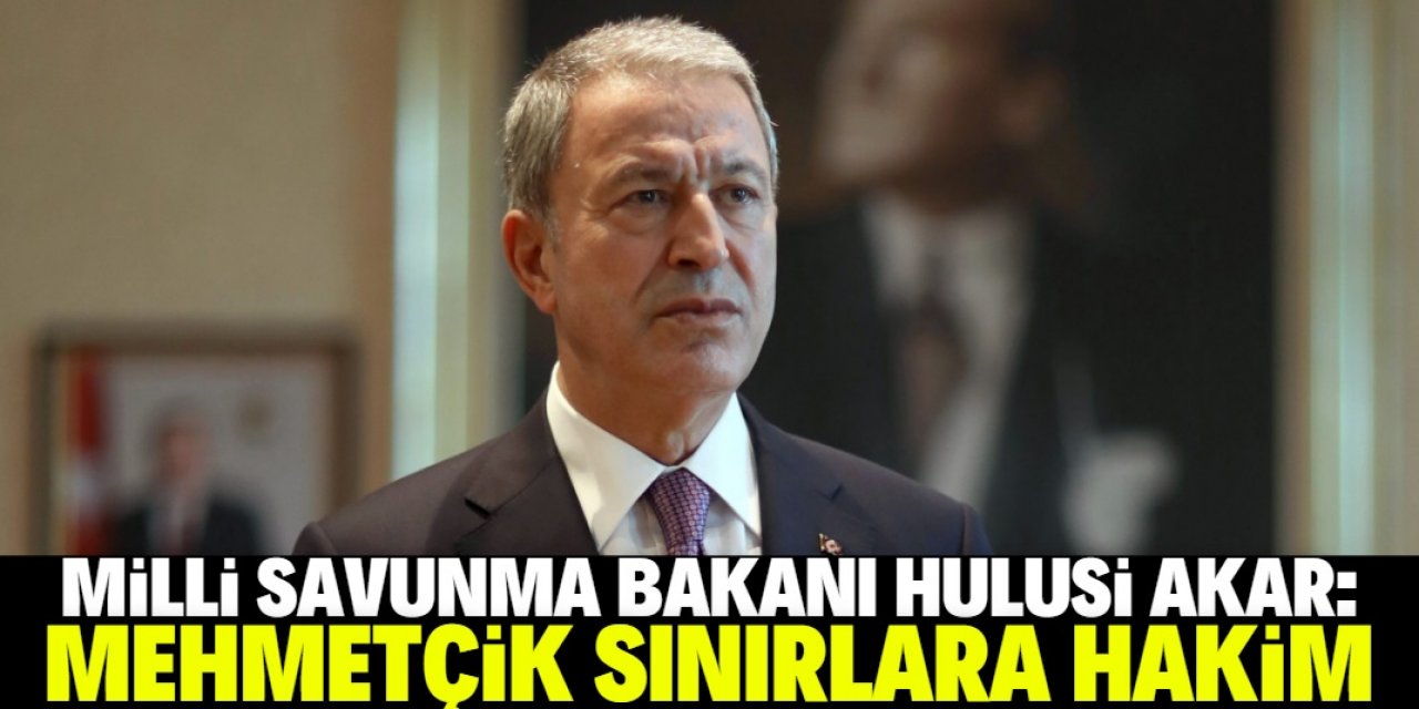 Hulusi Akar: Mehmetçik sınırlara hakim