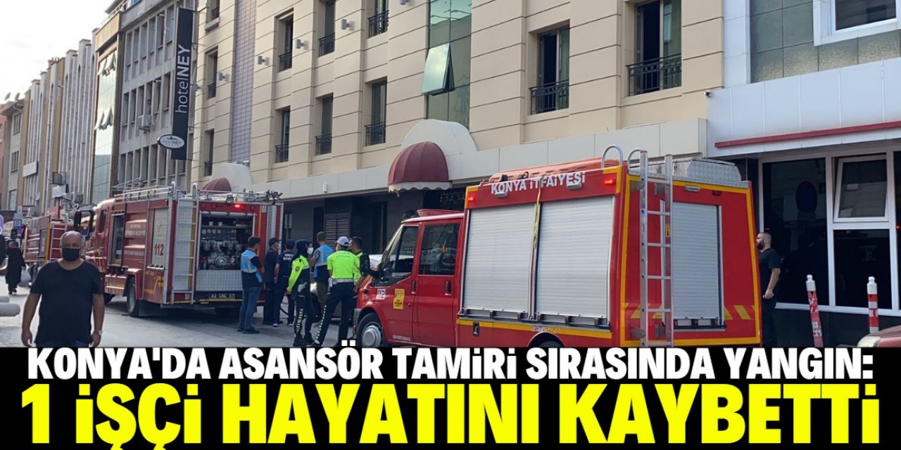 Konya'da otelde asansör tamiri sırasında yangın: 1 ölü
