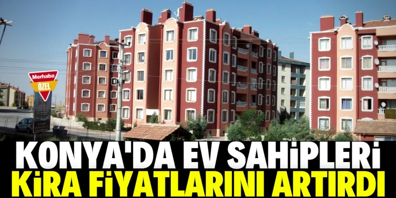 Konya'da ev kiraları neden artıyor?