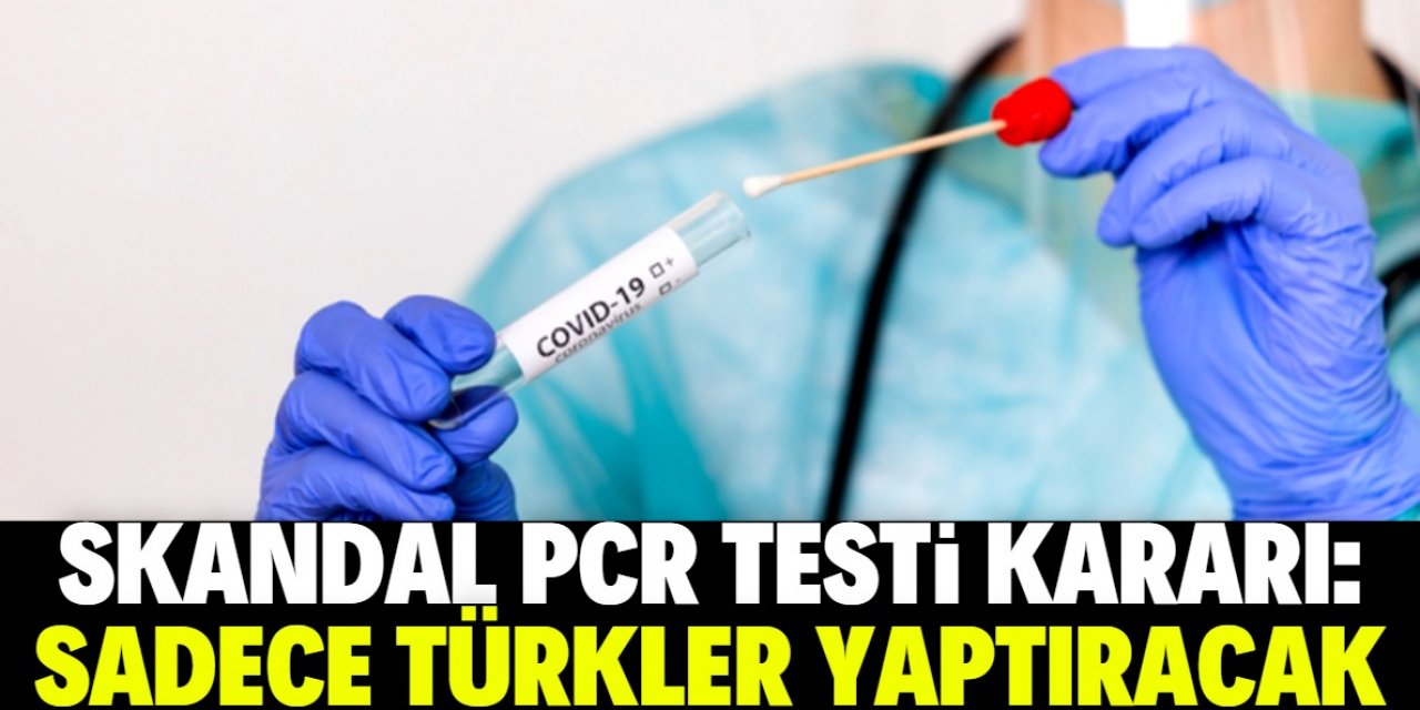 İçişleri Bakanlığı’ndan skandal PCR kararı