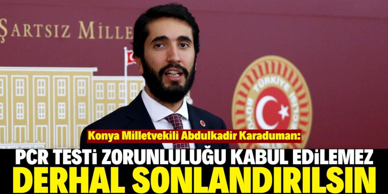 "PCR testi zorunluluğu derhal sonlandırılsın"