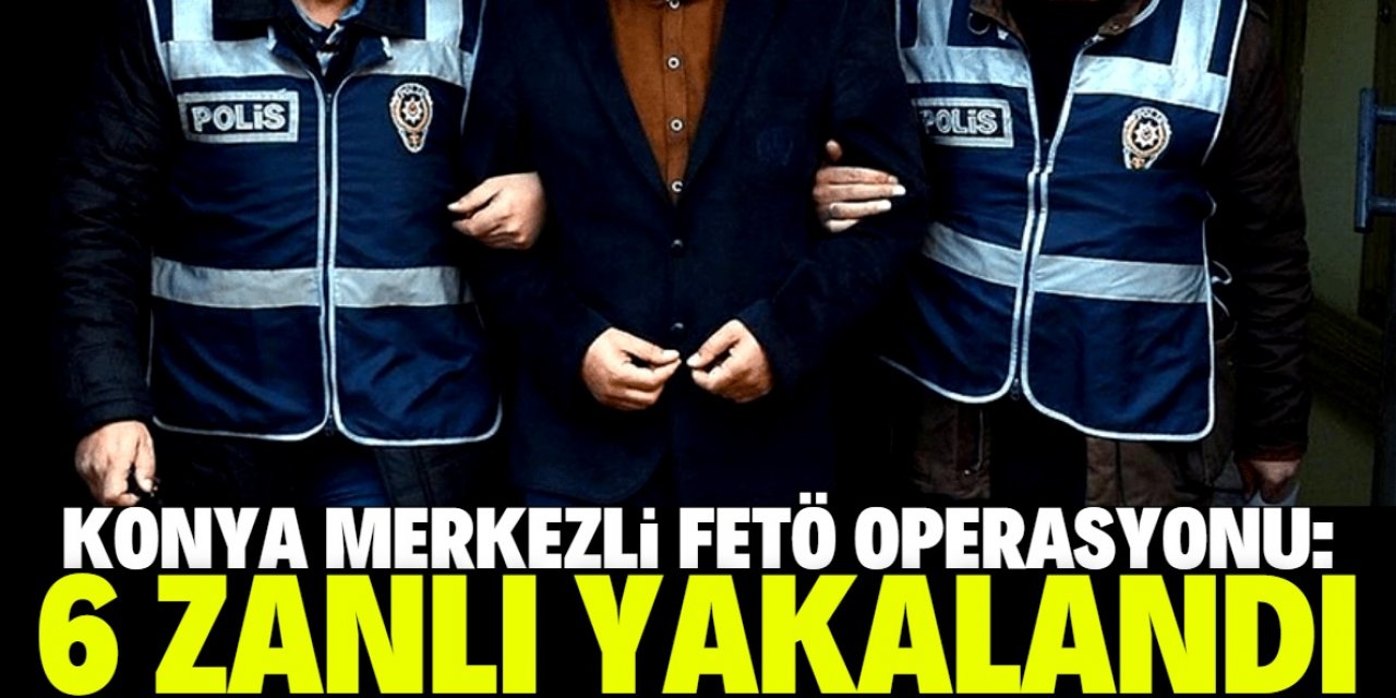 Konya merkezli 6 ilde FETÖ'nün "mahrem" yapılanmasına yönelik operasyon