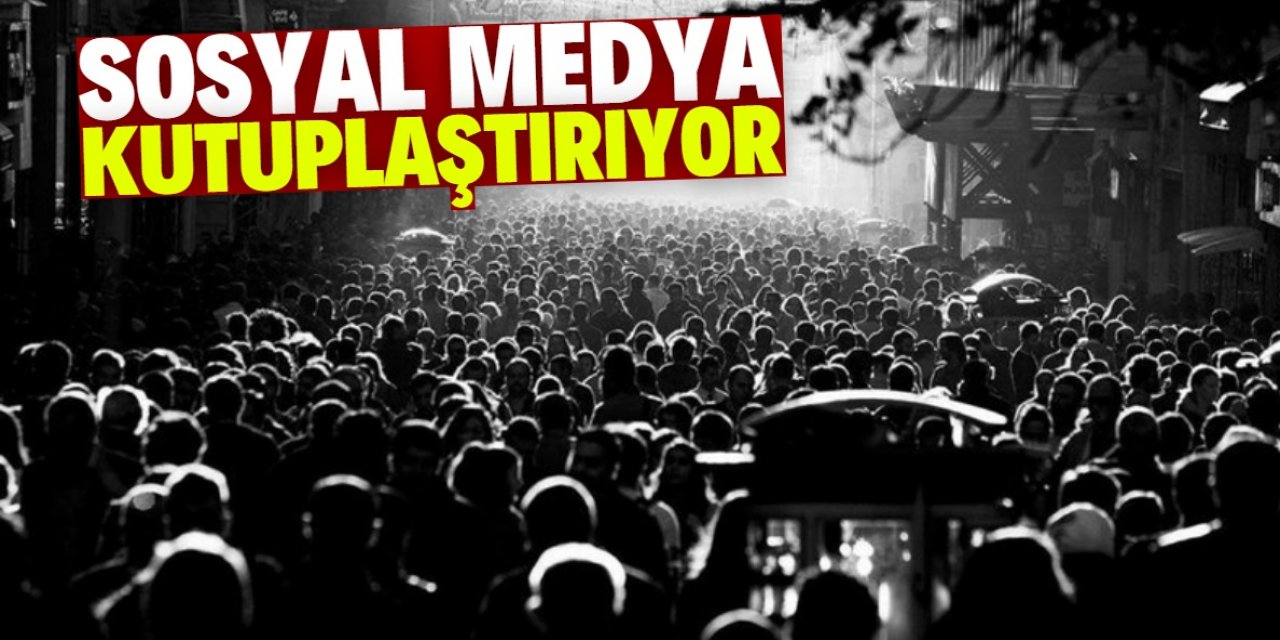 Sosyal medya toplumu kutuplaştırıyor