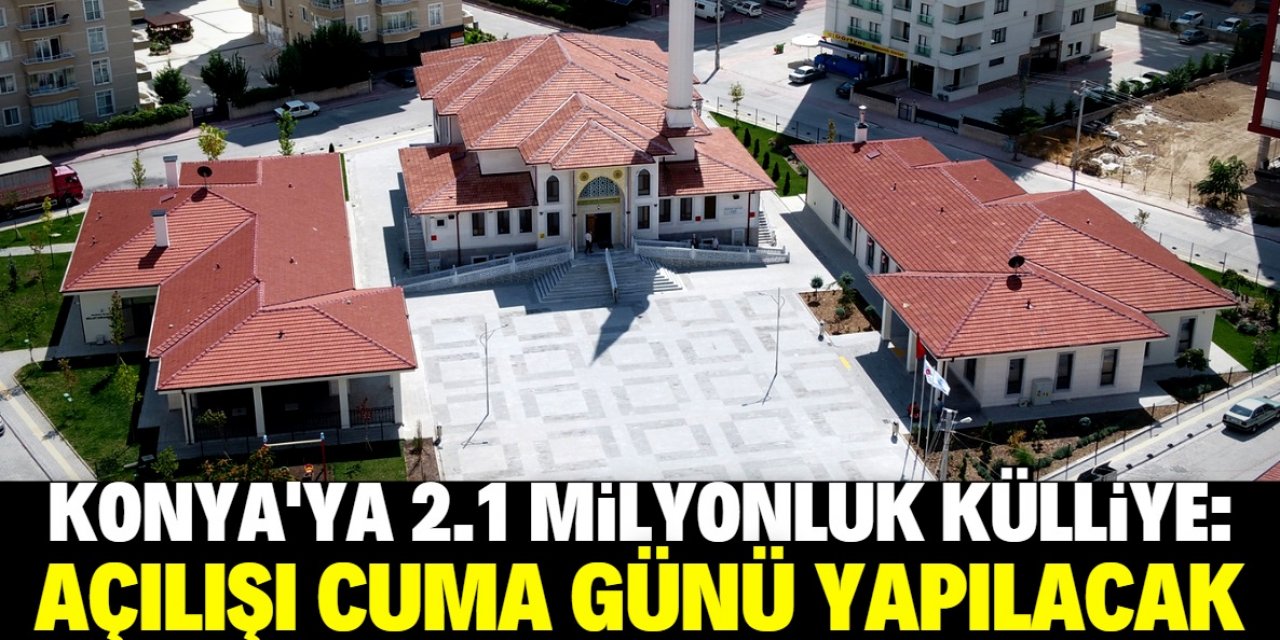 Konya'daki Külliye'nin açılışı Cuma günü yapılacak