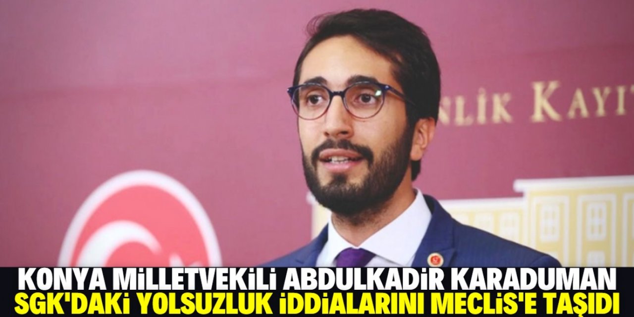 Konya Milletvekili Karaduman sordu: SGK ne kadar zarara uğratıldı?