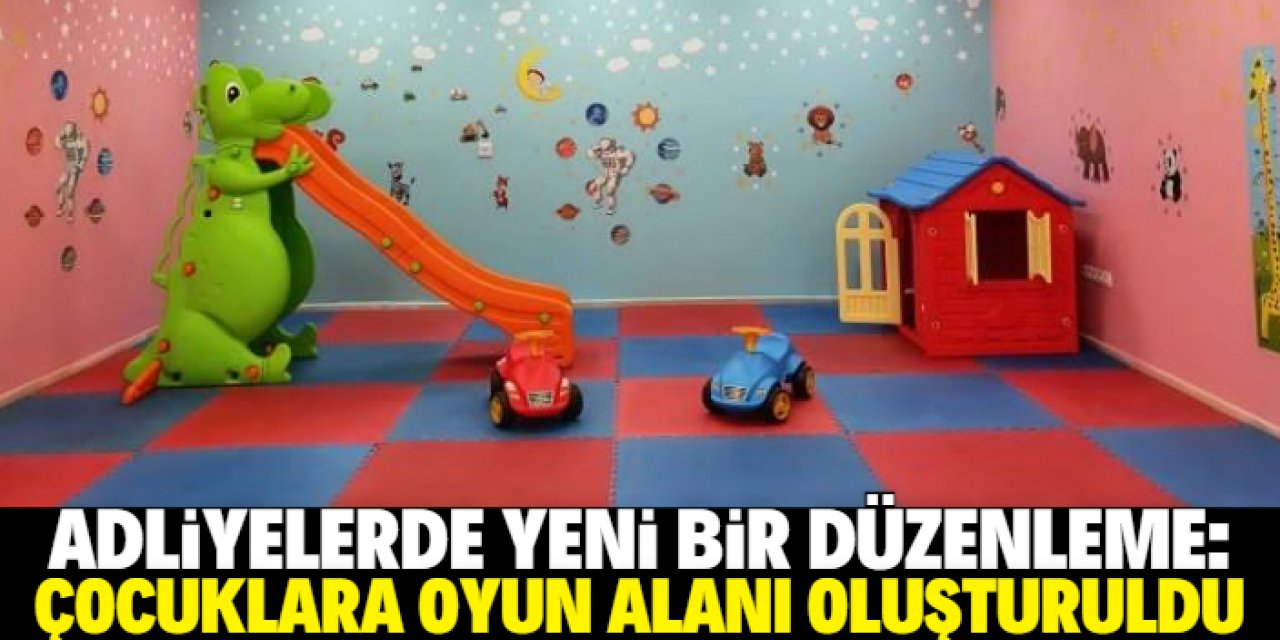 Adliyelerde çocuklar için oyun alanı oluşturuldu