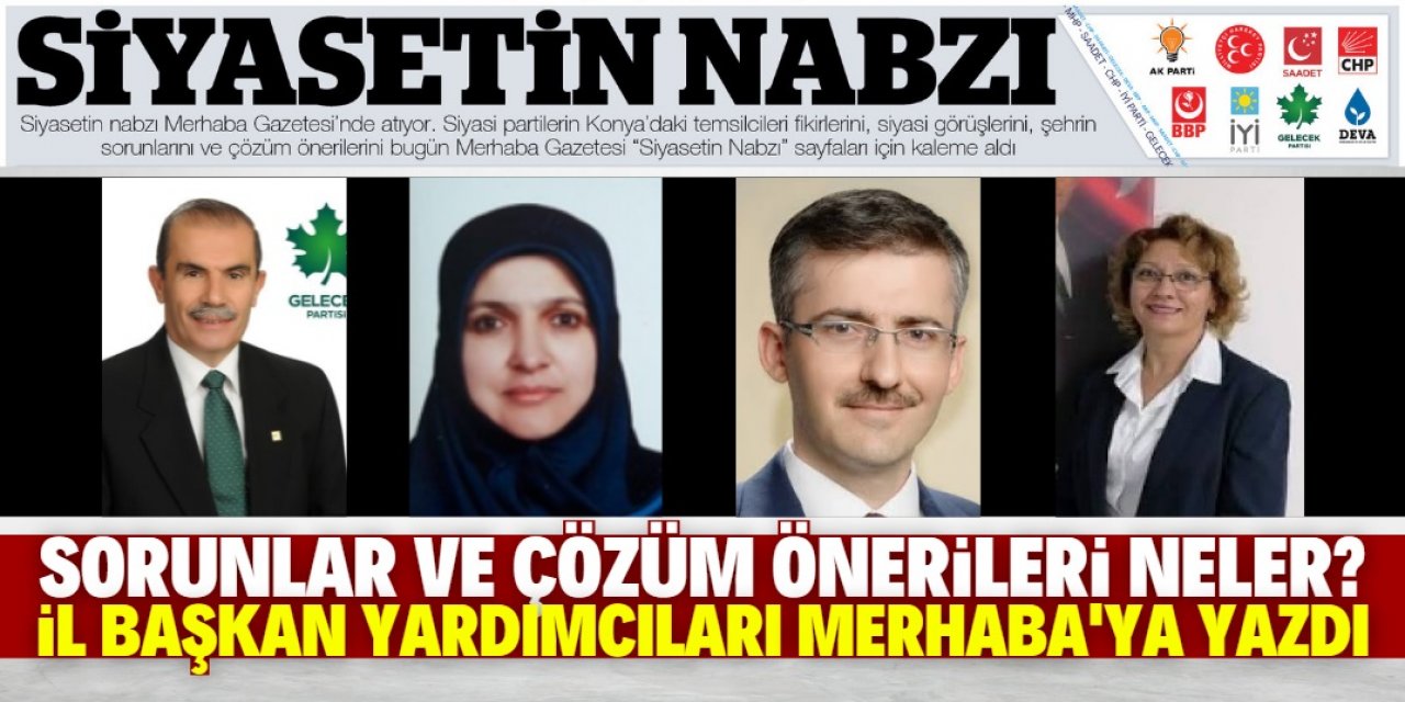 Sorunlar ve çözüm önerileri neler? “Siyasetin Nabzı” sayfaları için kaleme aldılar