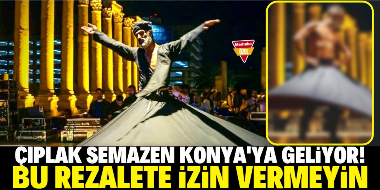 Konya'da “Çıplak Semazen” rezaletine izin vermeyin!