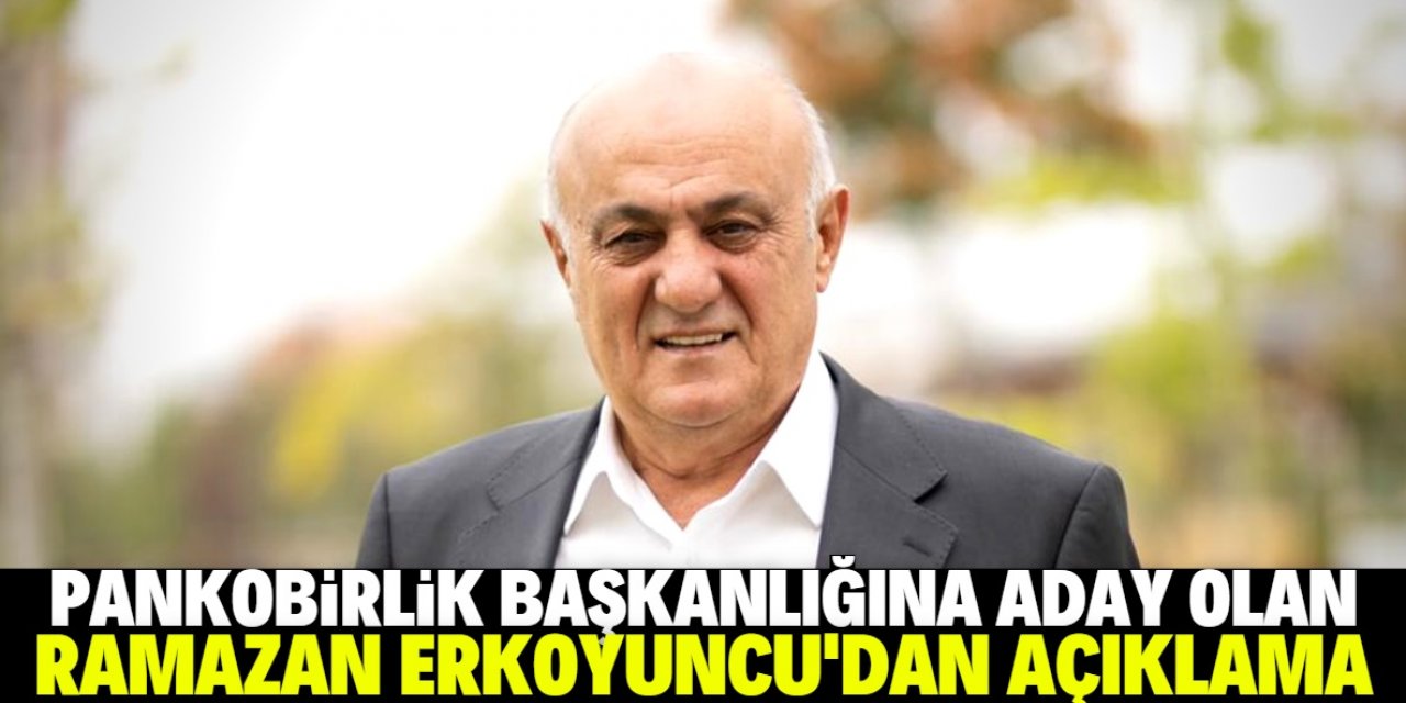 Ramazan Erkoyuncu'dan PANKOBİRLİK seçimleriyle ilgili açıklama