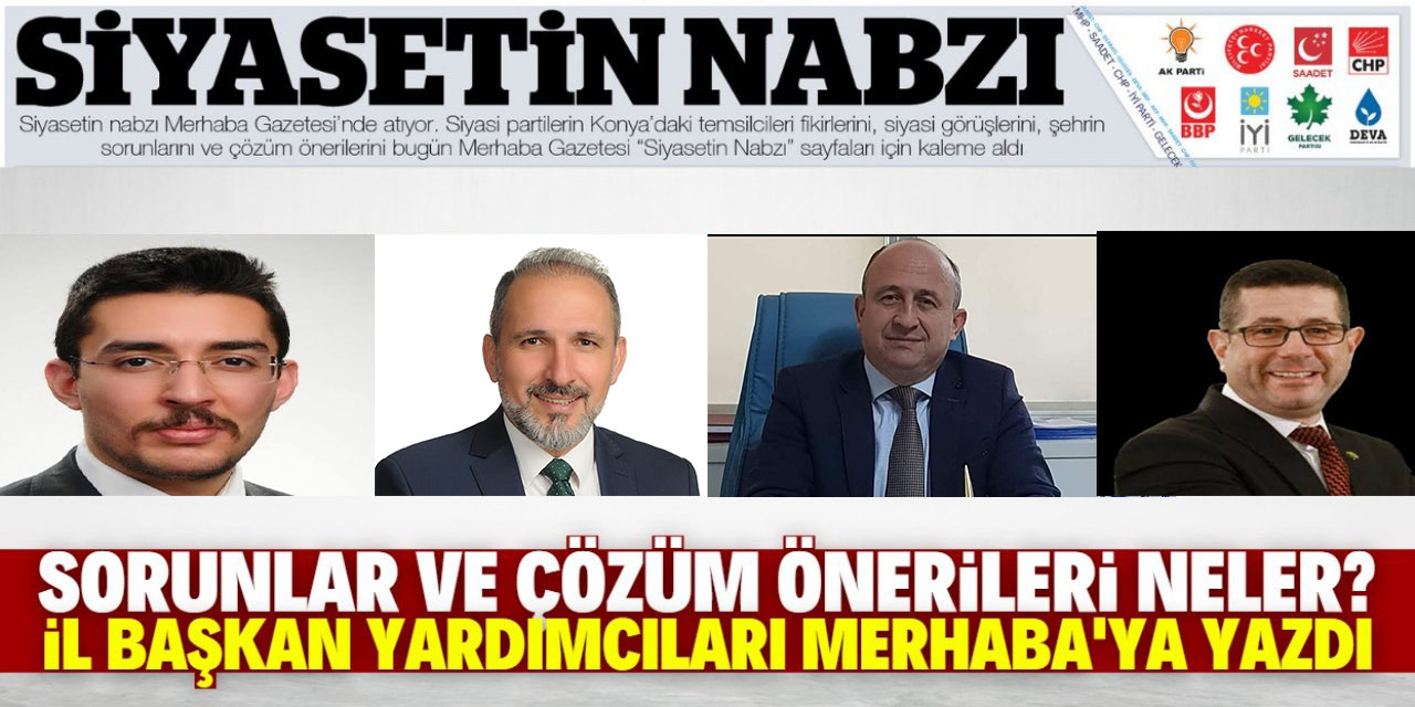 Sorunlar ve çözüm önerileri neler? “Siyasetin Nabzı” sayfaları için kaleme aldılar