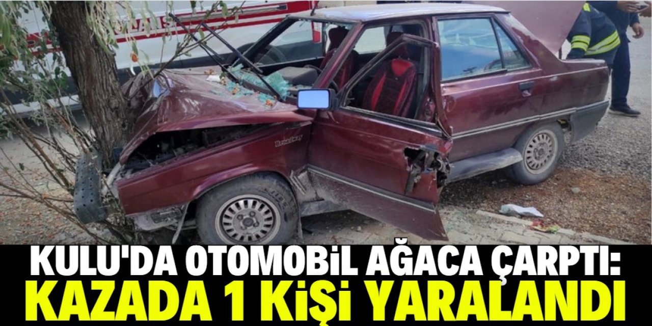 Kulu'da ağaca çarpan otomobilin sürücüsü yaralandı
