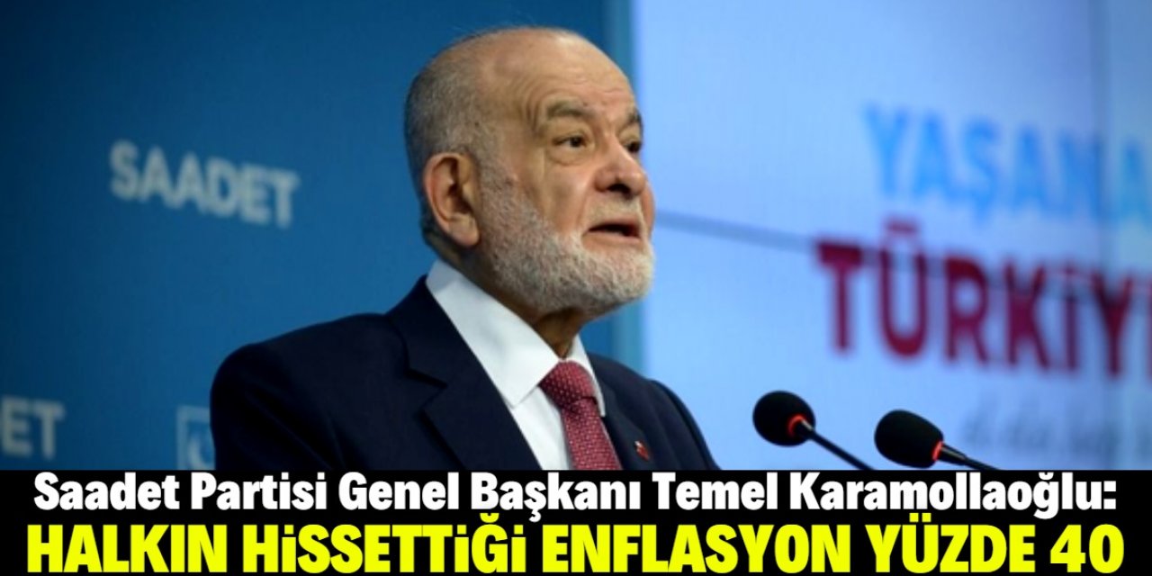 Karamollaoğlu: Halkın çarşı pazarda hissettiği enflasyon yüzde 40