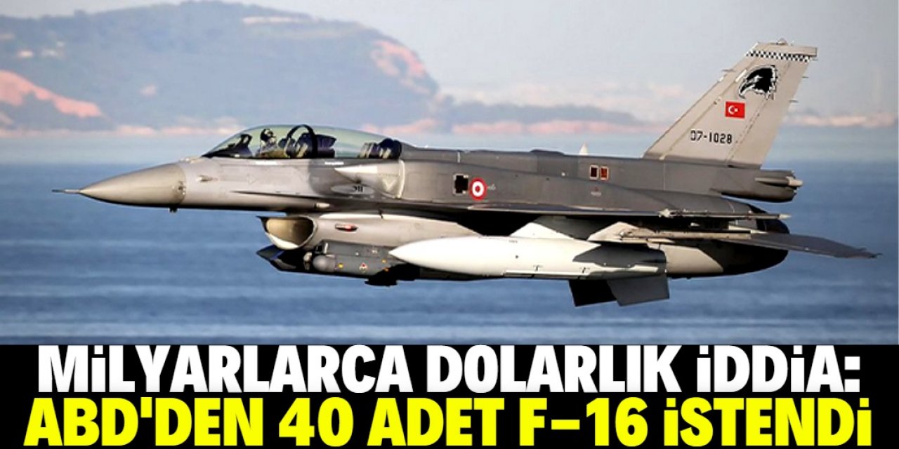 Türkiye ABD’den 40 adet F-16 istedi iddiası