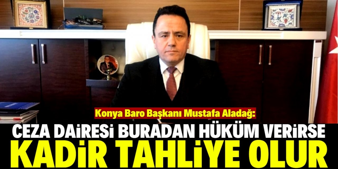 Konya Baro Başkanı Aladağ'dan 'Kadir Şeker' açıklaması