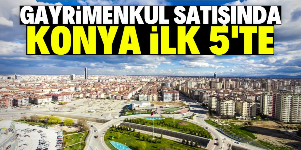 Konya'da 71 bin 782 gayrimenkul satıldı