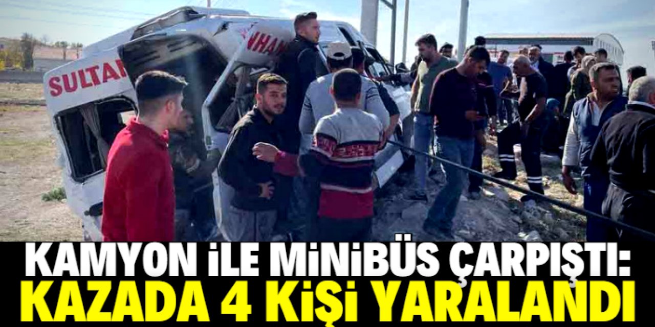 Aksaray'da pancar yüklü kamyon ile minibüsün çarpışması sonucu 4 kişi yaralandı