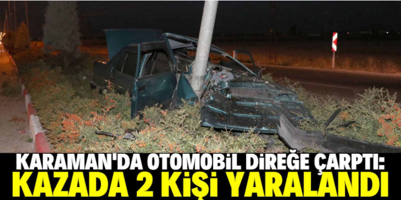 Karaman'da otomobilin direğe çarpması sonucu 2 kişi yaralandı