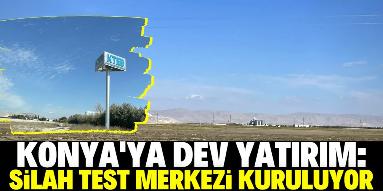 Türkiye'nin ilk silah test merkezi Konya'ya kuruluyor