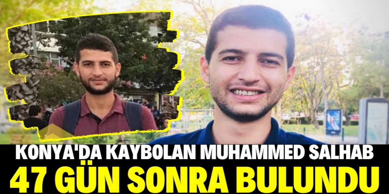 Konya'da kaybolan Muhammed Salhab 47 gün sonra bulundu