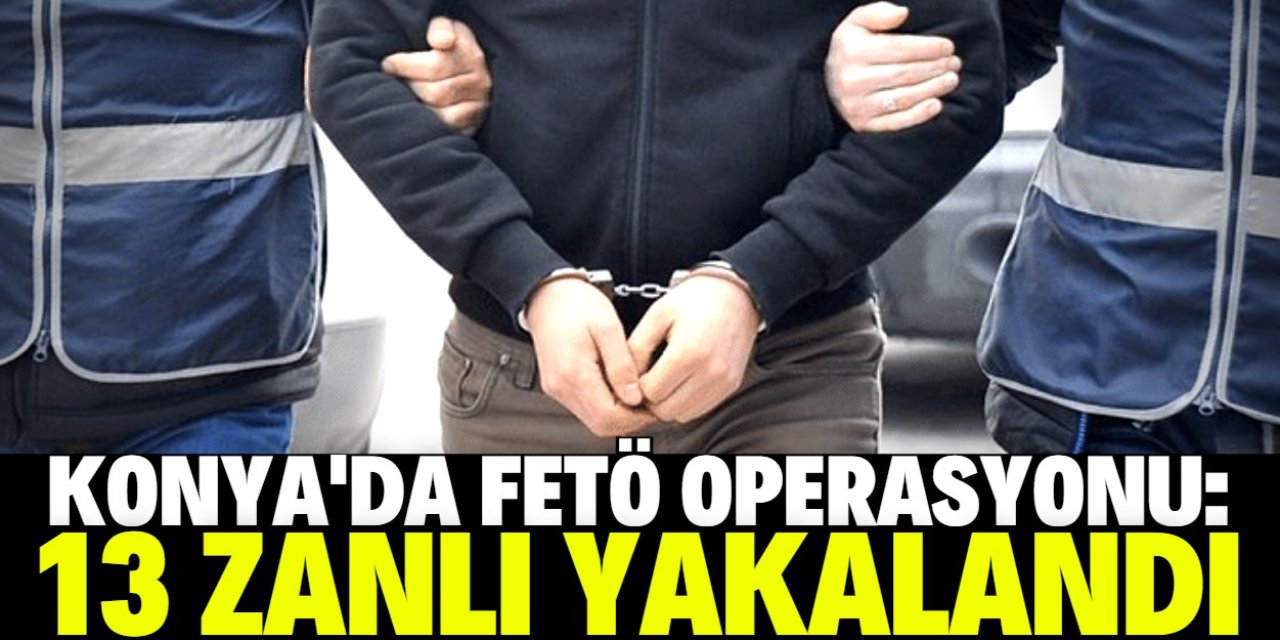 Konya'da FETÖ/PDY operasyonunda 13 şüpheli yakalandı