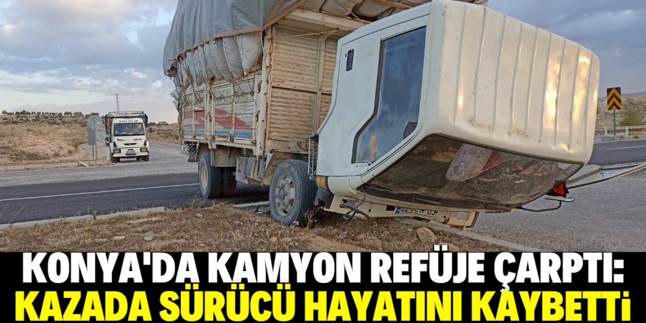 Konya'da refüje çarpan saman yüklü kamyonun sürücüsü öldü