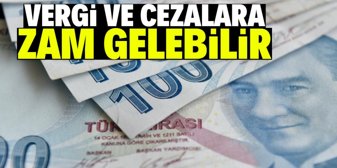 Vergi ve cezalara büyük zam gelebilir!