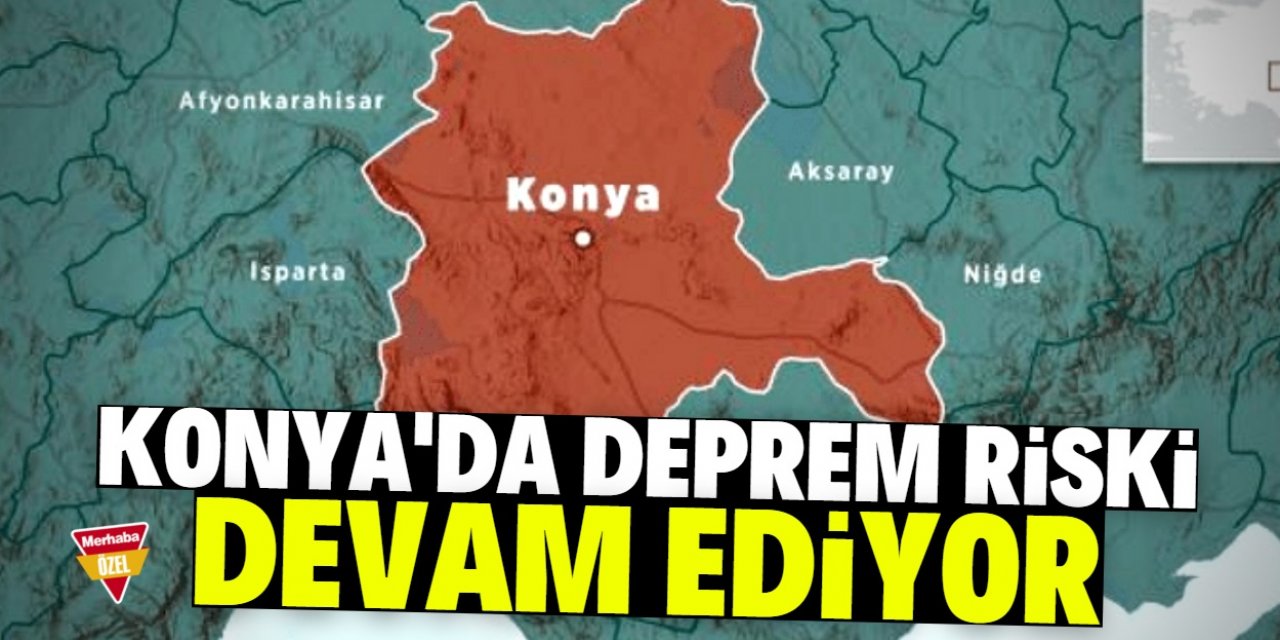 Konya'da deprem riski devam ediyor!