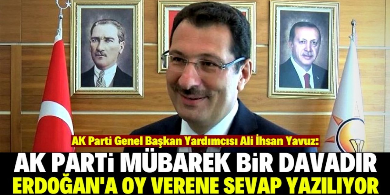 Ali İhsan Yavuz: Erdoğan'a oy vermek sevaptır