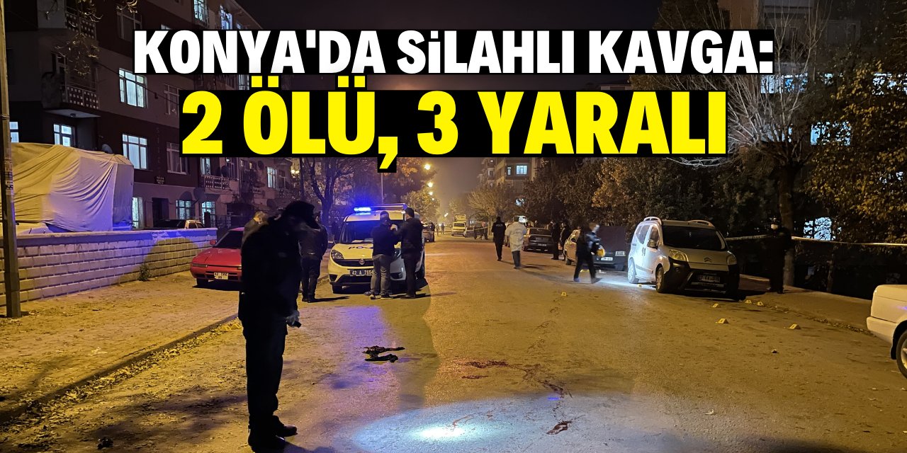Konya'da silahlı kavgada 2 kişi öldü, 3 kişi yaralandı