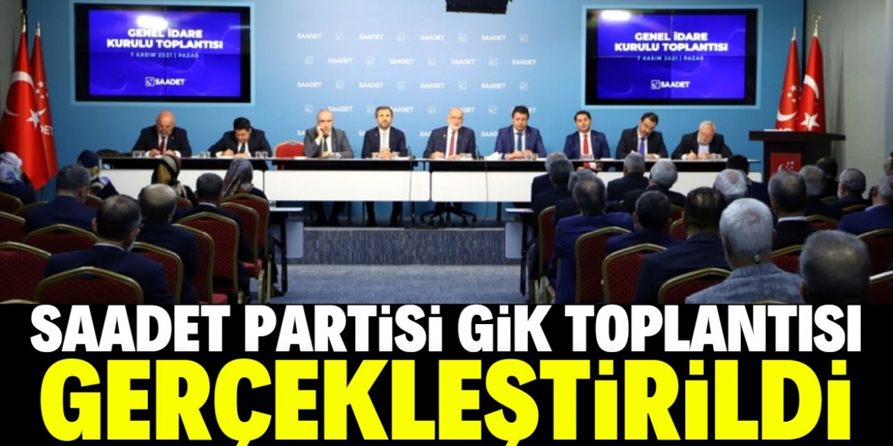 Saadet Partisi, Genel İdare Kurulu (GİK) toplantısını gerçekleştirdi