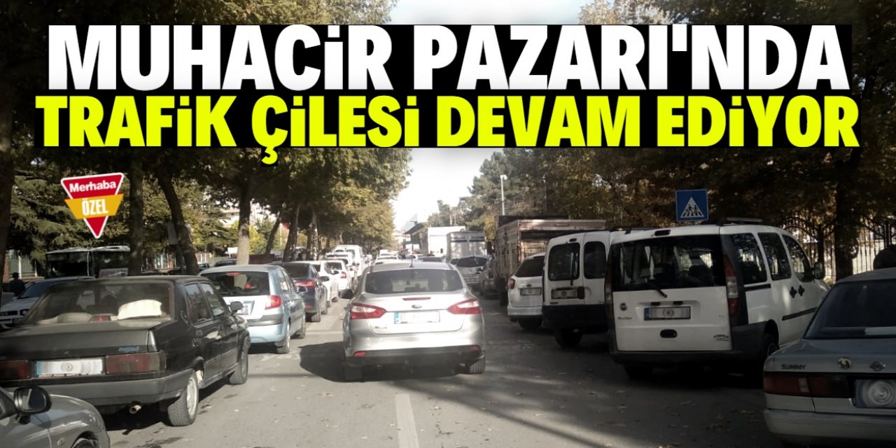 Muhacir Pazarı'nda trafik çilesi!