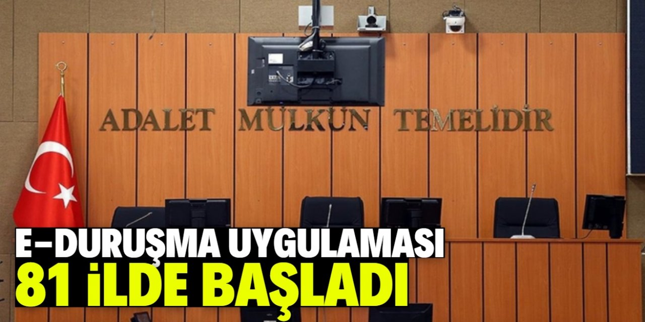 'e-Duruşma' uygulaması bugün itibarıyla 81 ilde başladı