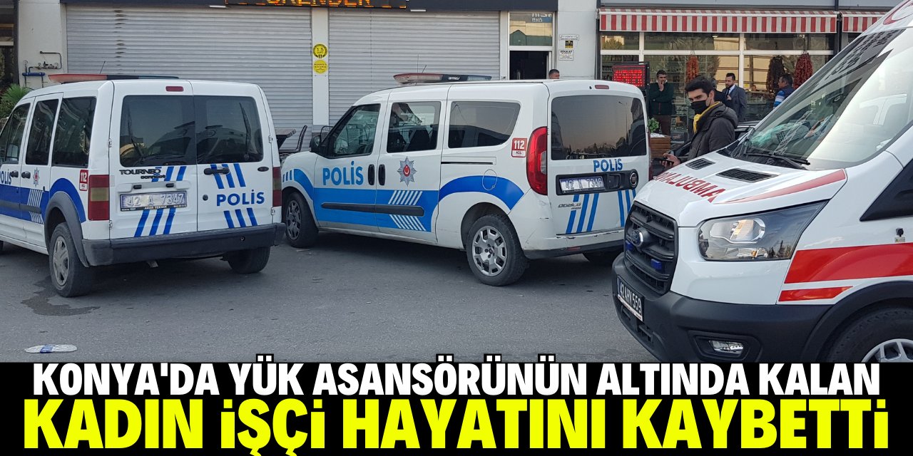Konya'da çalıştığı restorandaki yük asansörünün altında kalan kadın öldü