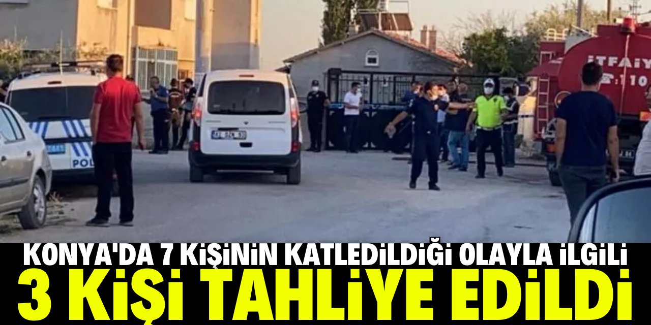 Konya'da aynı aileden 7 kişinin öldürüldüğü silahlı saldırıya ilişkin 3 kişi tahliye edildi