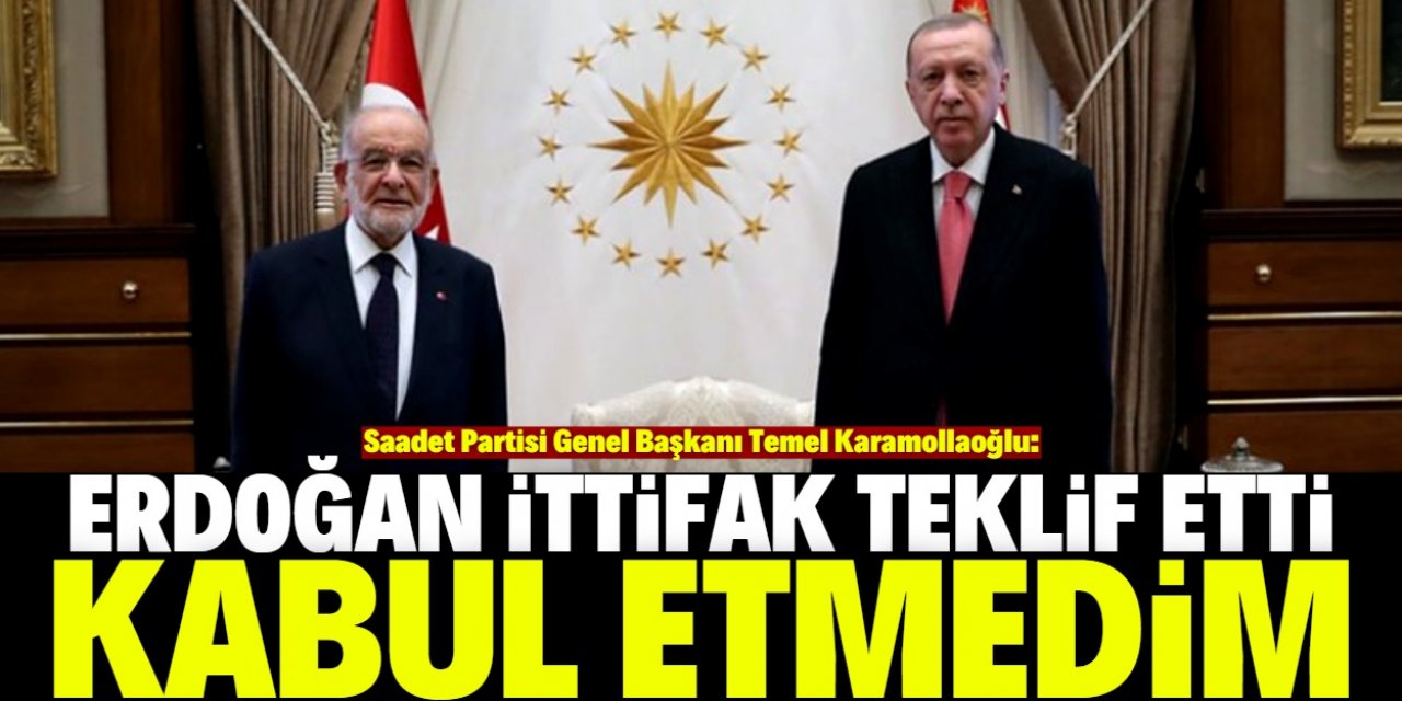 Karamollaoğlu: Erdoğan ittifak teklif etti kabul etmedim