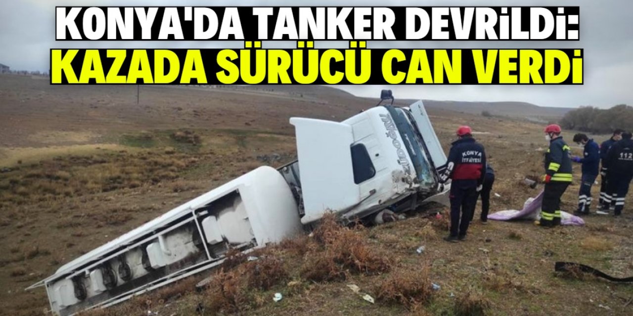 Konya'da devrilen tankerin sürücüsü öldü
