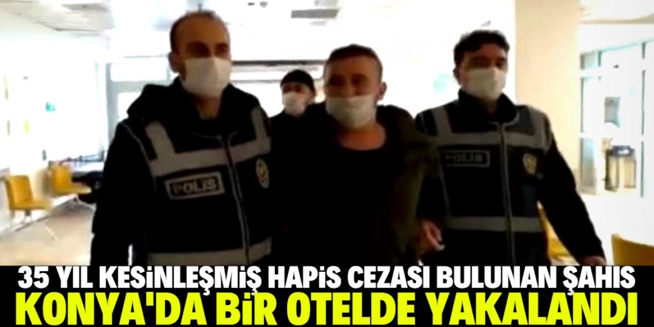 Konya'da 35 yıl kesinleşmiş hapis cezası bulunan hükümlü yakalandı