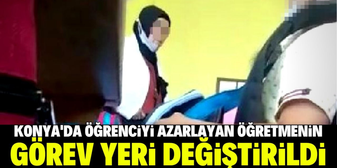 Konya'da 1'inci sınıf öğrencisini azarlayıp, tehdit eden öğretmenin görev yeri değişti