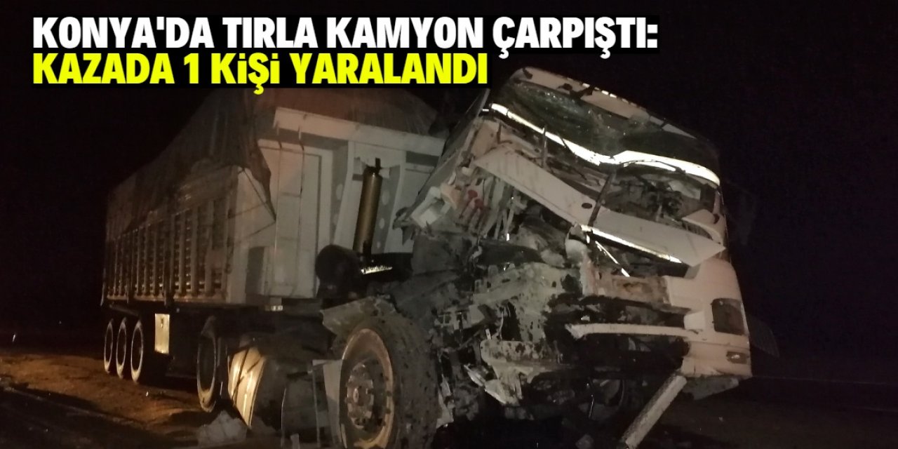 Konya'da tırla çarpışan kamyonun sürücüsü yaralandı