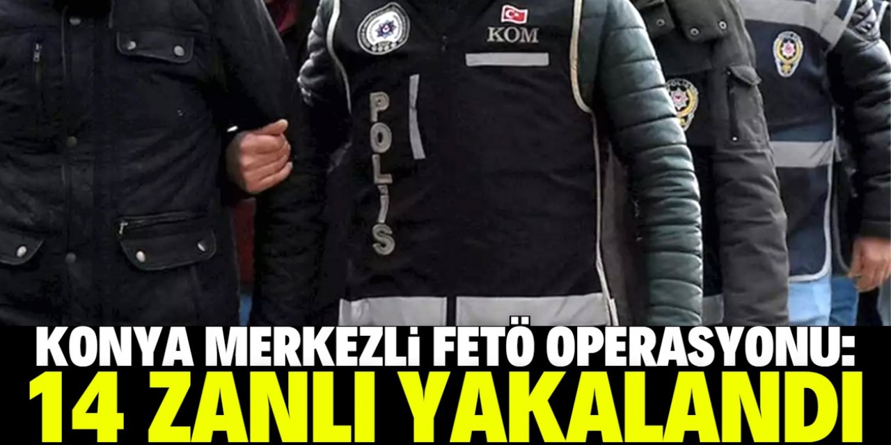 Konya merkezli 5 ilde FETÖ operasyonu: 22 zanlıdan 14'ü yakalandı