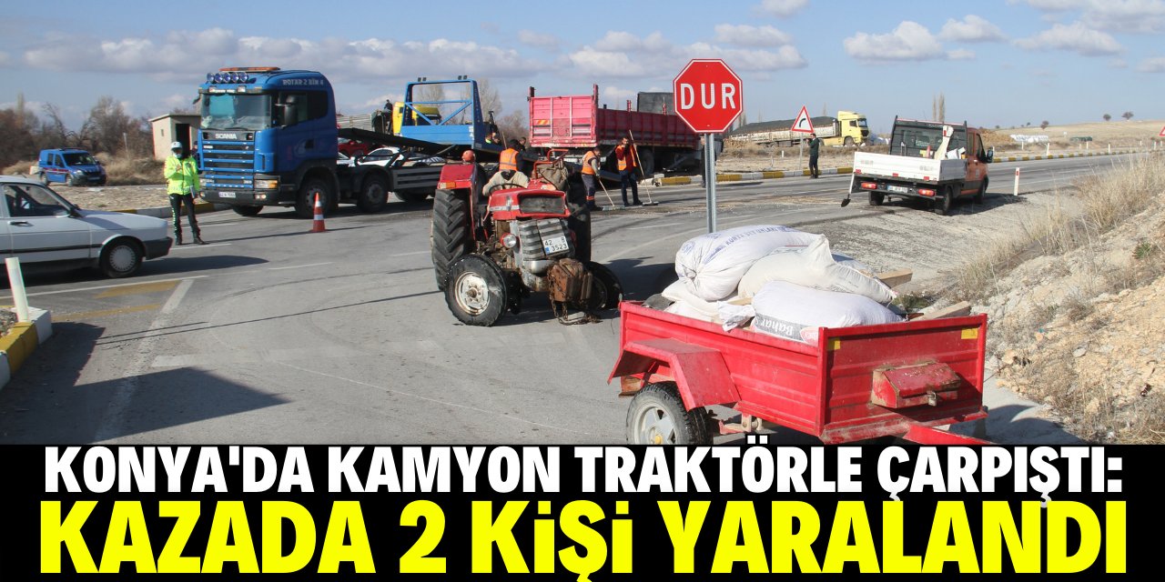 Konya'da kamyon traktörle çarpıştı 2 kişi yaralandı