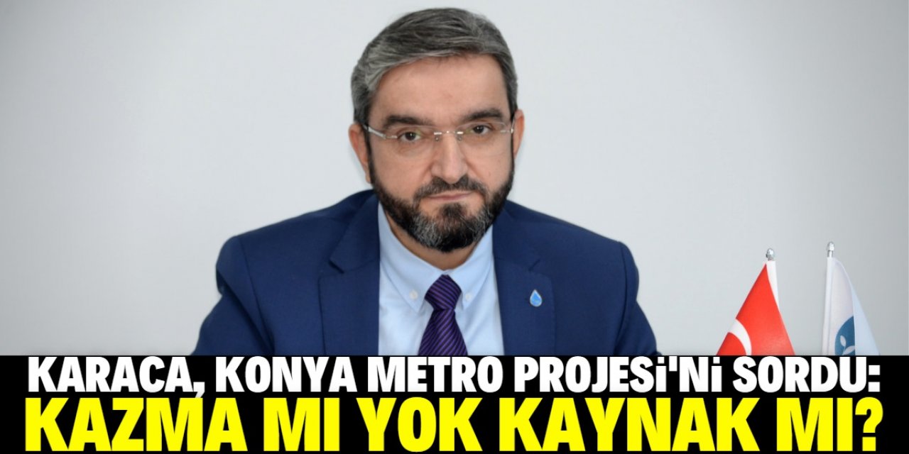 Seyit Karaca: Metro için kazma mı  yok, kaynak mı?