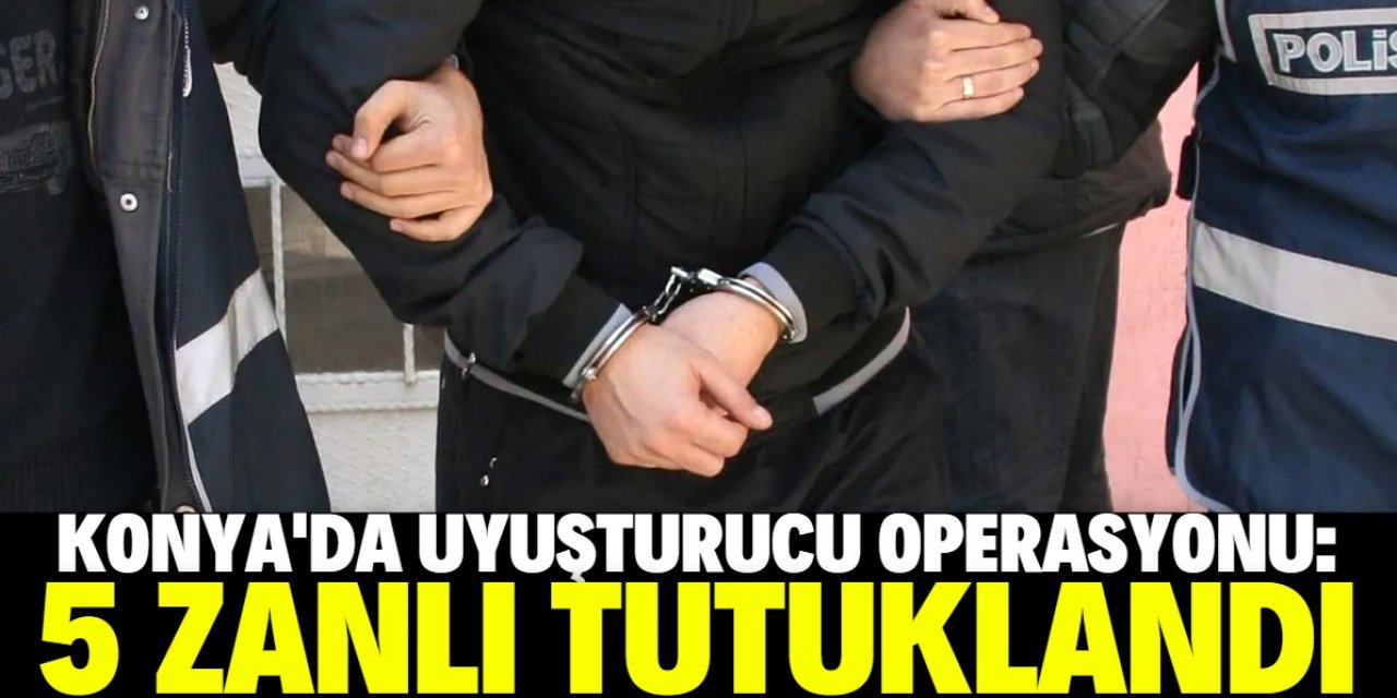 Konya'da uyuşturucu operasyonlarında 5 şüpheli tutuklandı