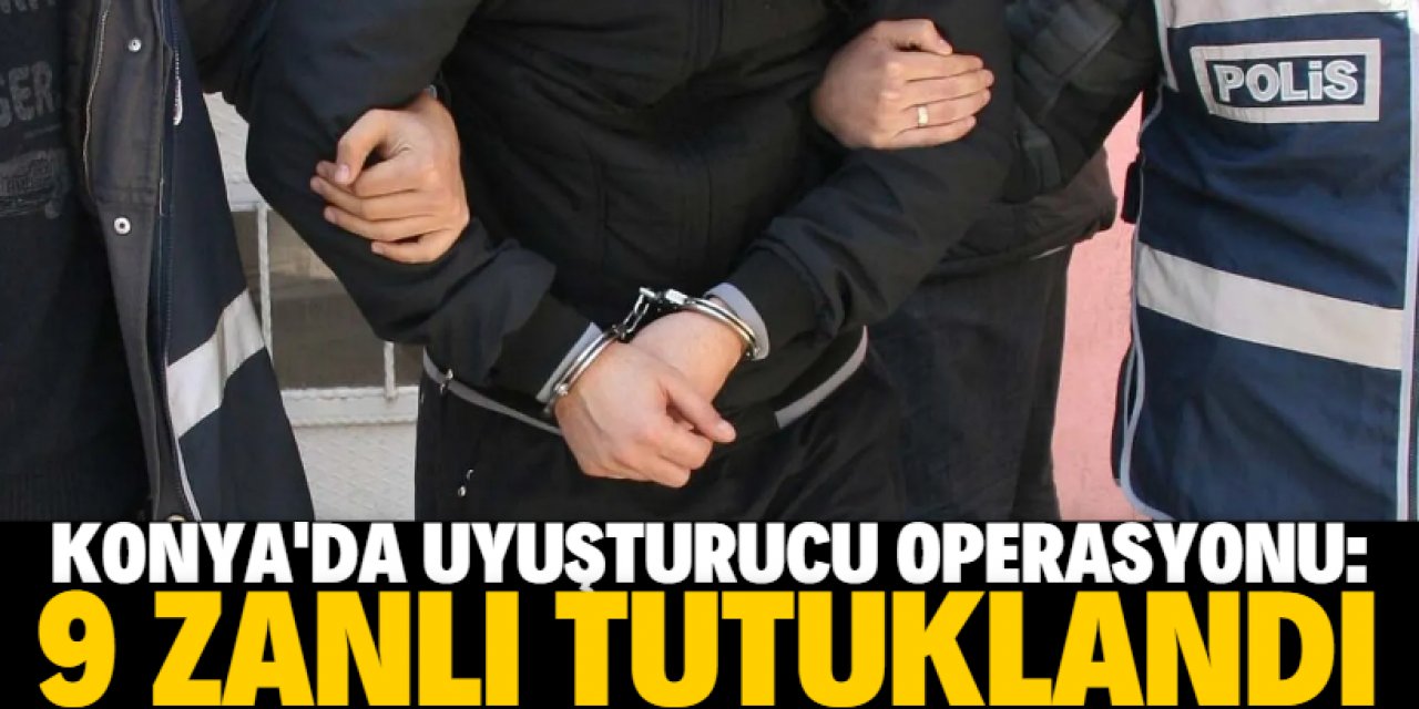 Konya'da uyuşturucu operasyonlarında yakalanan 14 zanlıdan 9'u tutuklandı
