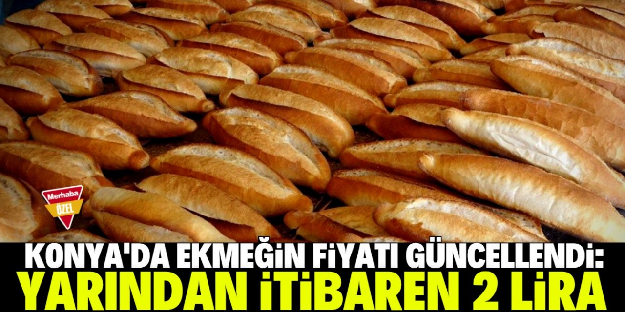 Konya'da ekmeğin fiyatı 2 lira oldu