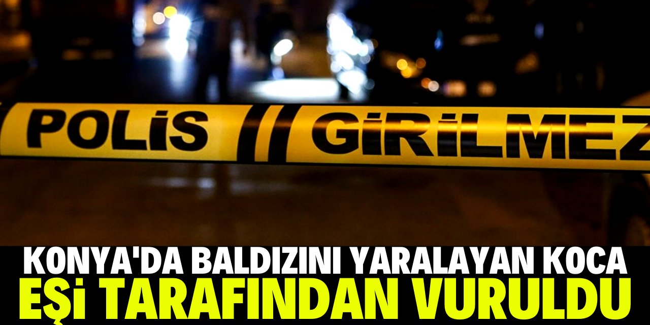 Konya'da baldızını yaralayan koca, aynı silahla eşi tarafından vuruldu